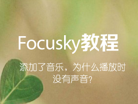 Focusky添加了音乐，为什么播放时没有声音?